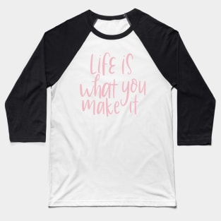 life is what you make it Baseball T-Shirt